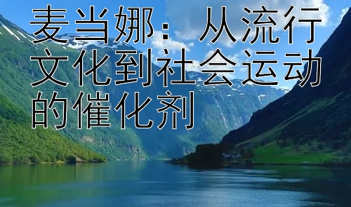 麦当娜：从流行文化到社会运动的催化剂