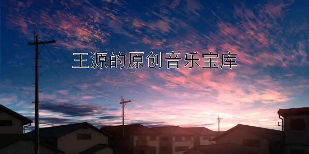 王源的原创音乐宝库