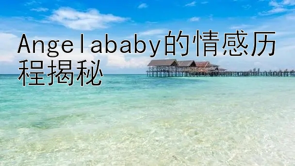 Angelababy的情感历程揭秘