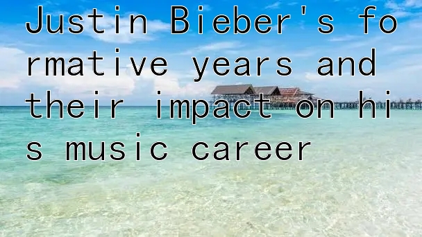 Justin Bieber's formative years and their impact on his music career