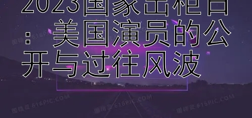 2023国家出柜日：美国演员的公开与过往风波