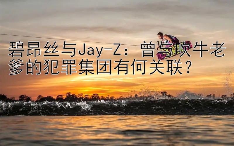 碧昂丝与Jay-Z：曾与吹牛老爹的犯罪集团有何关联？