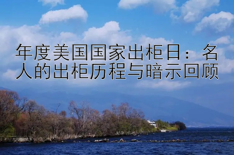 年度美国国家出柜日：名人的出柜历程与暗示回顾