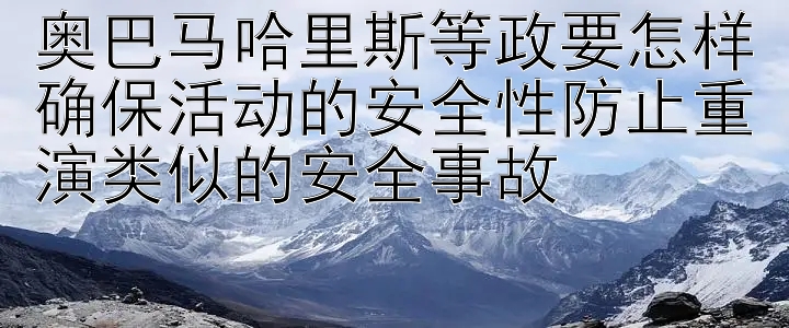 奥巴马哈里斯等政要怎样确保活动的安全性防止重演类似的安全事故