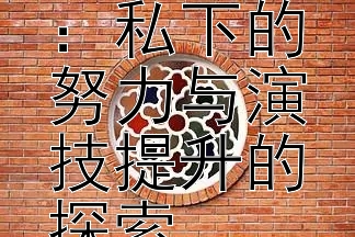 杨颖演技争议背后：私下的努力与演技提升的探索