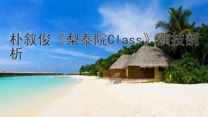 朴叙俊《梨泰院Class》演技剖析