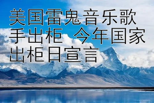 美国雷鬼音乐歌手出柜 今年国家出柜日宣言